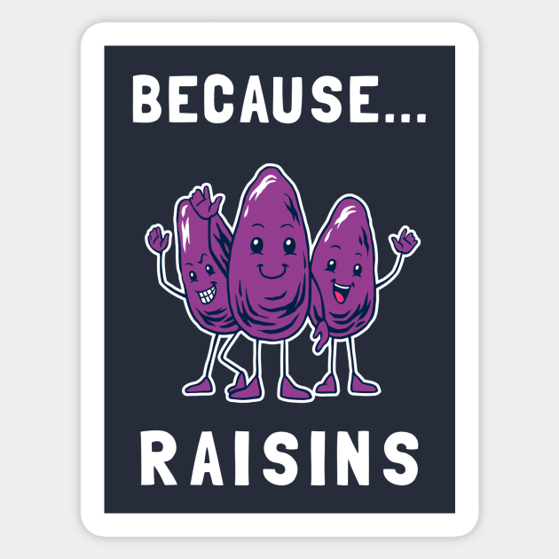 Because... Raisins Sticker by dumbshirts